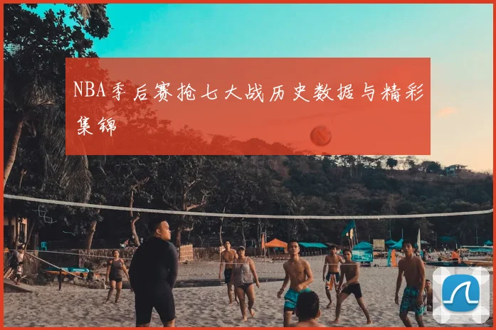 NBA季后赛抢七大战历史数据与精彩集锦