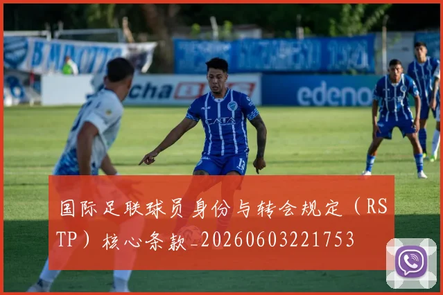 国际足联球员身份与转会规定(RSTP)核心条款_20260603221753