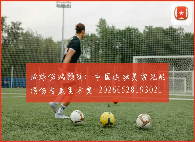 排球伤病预防:中国运动员常见的损伤与康复方案_20260528193021