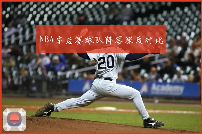 NBA季后赛球队阵容深度对比